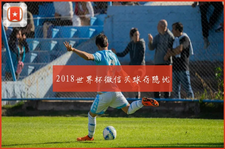 2018世界杯微信买球存隐忧