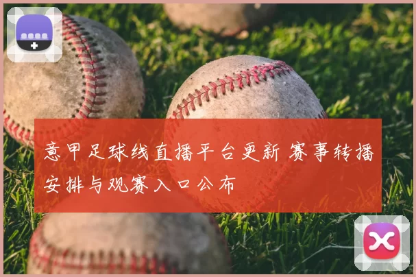 意甲足球线直播平台更新 赛事转播安排与观赛入口公布