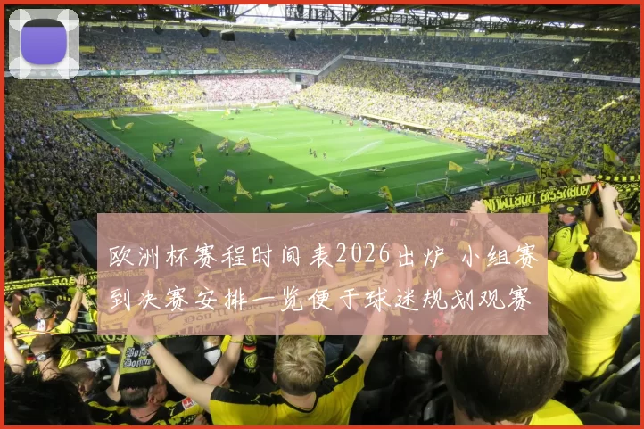 欧洲杯赛程时间表2026出炉 小组赛到决赛安排一览便于球迷规划观赛
