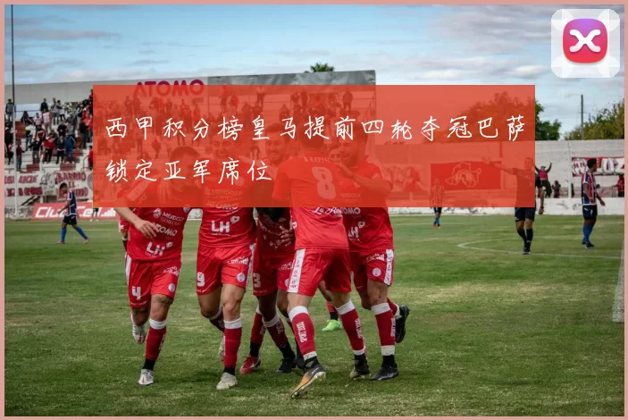 西甲积分榜皇马提前四轮夺冠巴萨锁定亚军席位