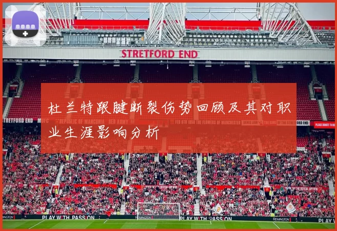 杜兰特跟腱断裂伤势回顾及其对职业生涯影响分析