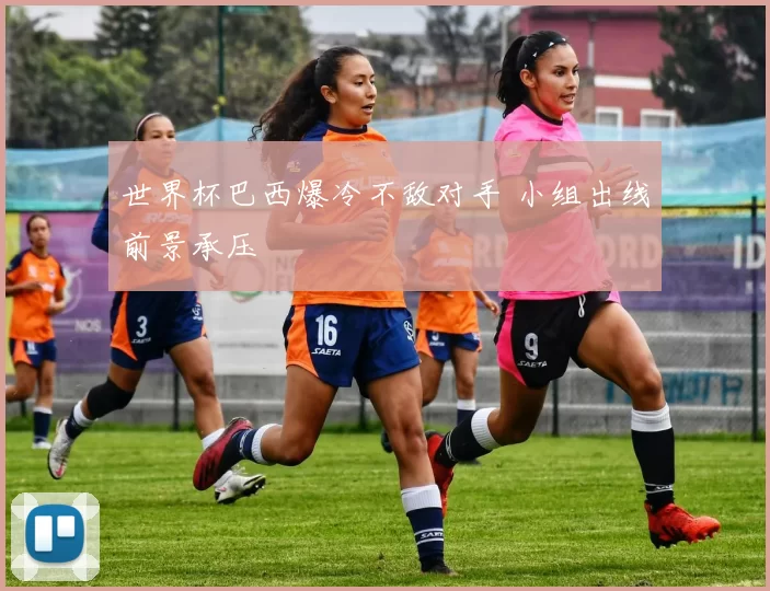 世界杯巴西爆冷不敌对手 小组出线前景承压