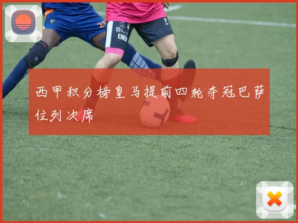 西甲积分榜皇马提前四轮夺冠巴萨位列次席