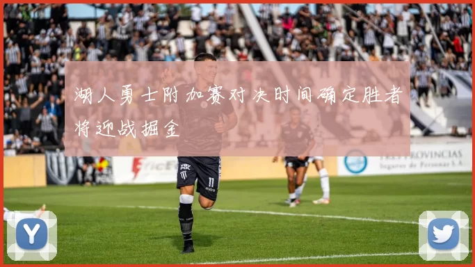 湖人勇士附加赛对决时间确定胜者将迎战掘金