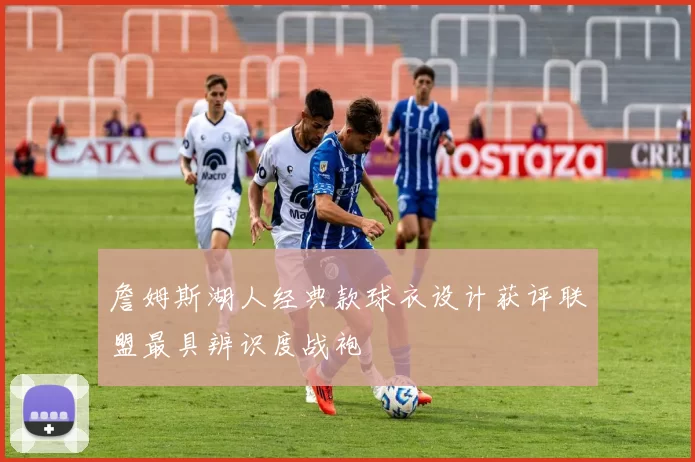 詹姆斯湖人经典款球衣设计获评联盟最具辨识度战袍